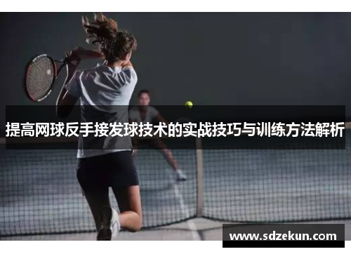 提高网球反手接发球技术的实战技巧与训练方法解析