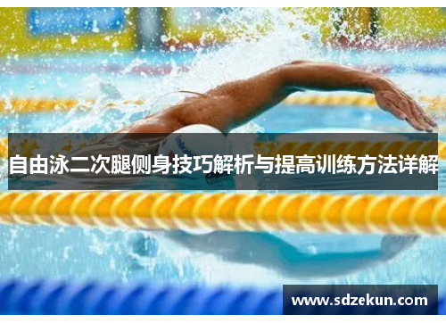 自由泳二次腿侧身技巧解析与提高训练方法详解